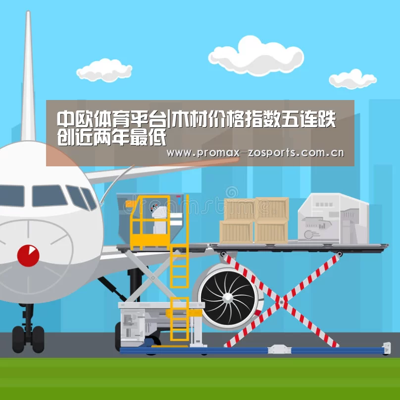 中欧体育平台|木材价格指数五连跌创近两年最低(图4) 中欧体育官网